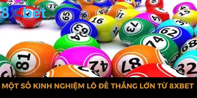 Chia sẻ kinh nghiệm lô đề hiệu quả nhất tại nhà cái 8xbet Một số kinh nghiệm lô đề thắng lớn từ 8xbet
