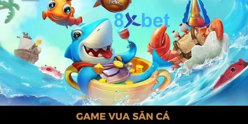 Vua Săn Cá 8xbet - Săn cá thả ga, rinh ngay thưởng lớn Game Vua Săn Cá 8xbet